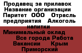 Продавец за прилавок › Название организации ­ Паритет, ООО › Отрасль предприятия ­ Алкоголь, напитки › Минимальный оклад ­ 26 000 - Все города Работа » Вакансии   . Крым,Приморский